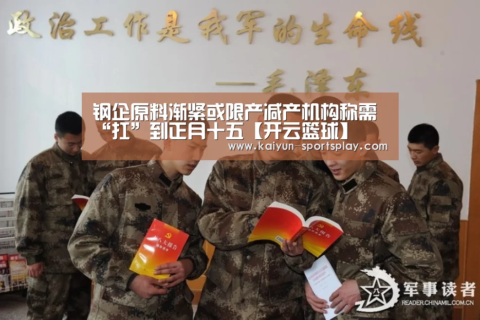 钢企原料渐紧或限产减产机构称需“扛”到正月十五【开云篮球】(图1) 开云篮球